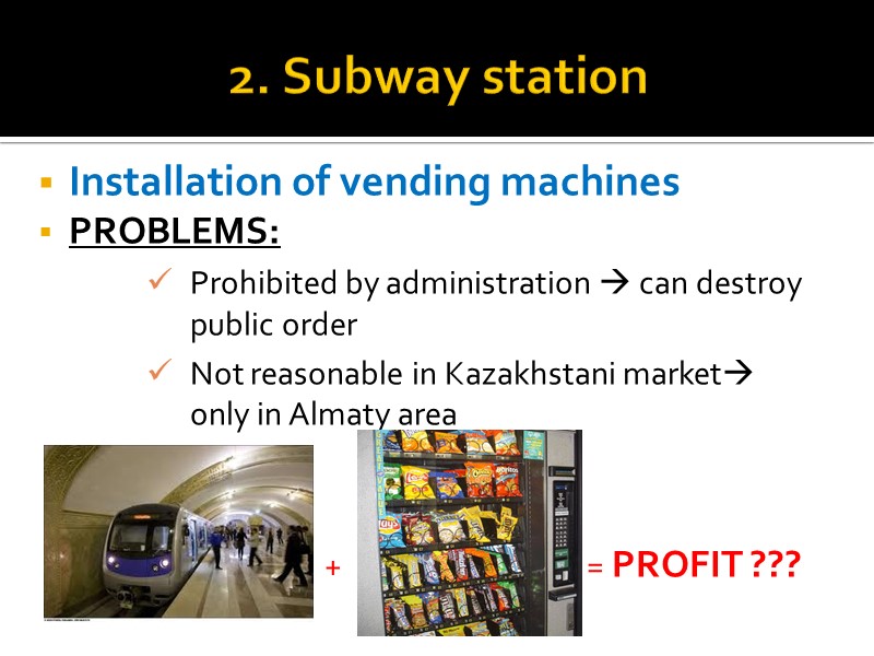 2. Subway station Installation of vending machines PROBLEMS: Prohibited by administration  can destroy